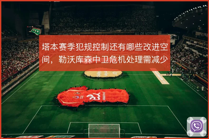塔本赛季犯规控制还有哪些改进空间，勒沃库森中卫危机处理需减少无谓黄牌