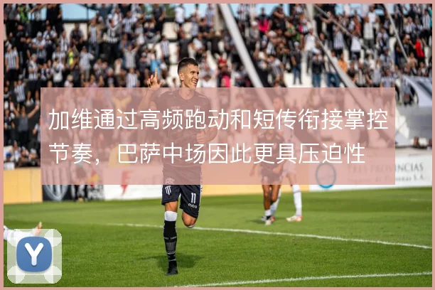 加维通过高频跑动和短传衔接掌控节奏，巴萨中场因此更具压迫性