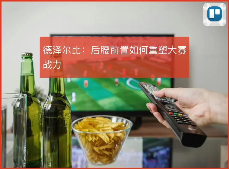 德泽尔比：后腰前置如何重塑大赛战力