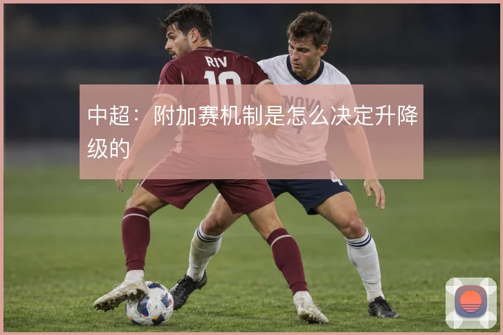 中超：附加赛机制是怎么决定升降级的
