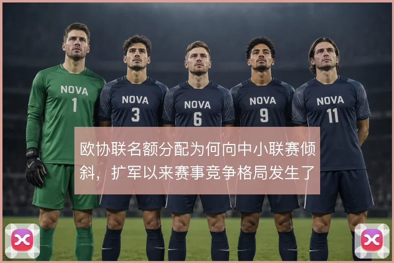 欧协联名额分配为何向中小联赛倾斜，扩军以来赛事竞争格局发生了哪些变化