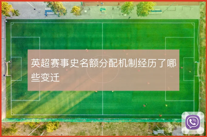 英超赛事史名额分配机制经历了哪些变迁