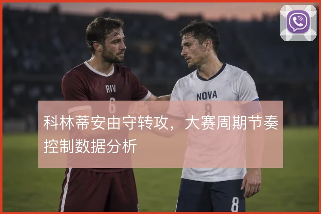 科林蒂安由守转攻，大赛周期节奏控制数据分析