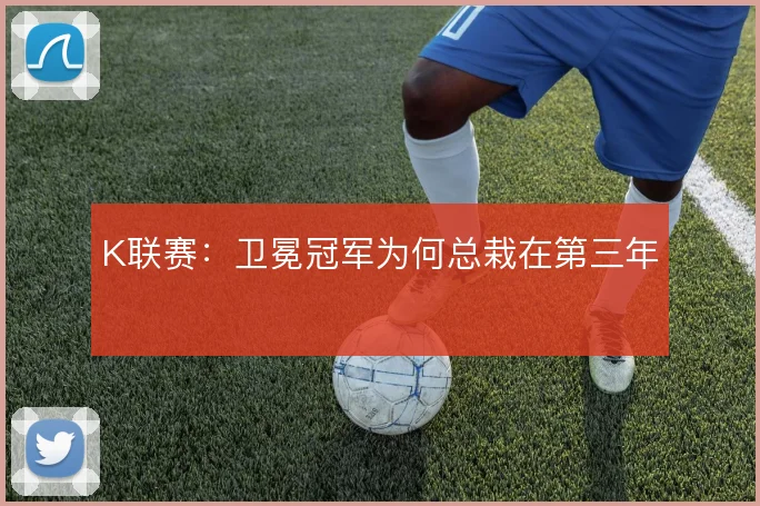 K联赛：卫冕冠军为何总栽在第三年