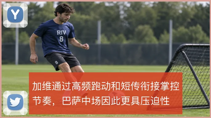 加维通过高频跑动和短传衔接掌控节奏,巴萨中场因此更具压迫性