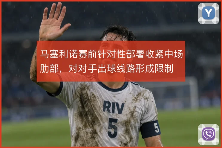 马塞利诺赛前针对性部署收紧中场肋部，对对手出球线路形成限制